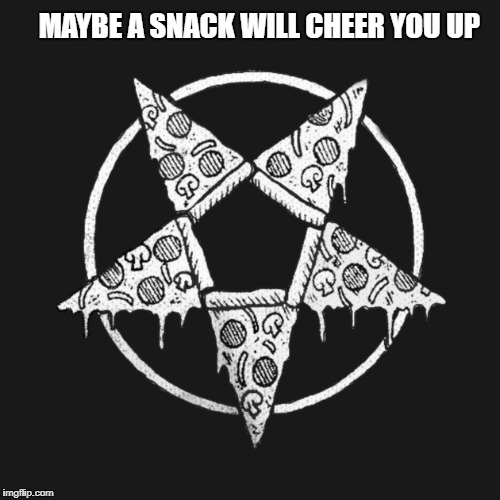 Pizza Pentagram | MAYBE A SNACK WILL CHEER YOU UP | image tagged in pizza pentagram,memes,pizza,cheer up,satanic,satanic pizza | made w/ Imgflip meme maker