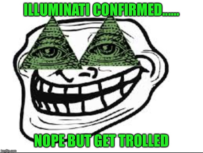 ILLUMINATI CONFIRMED...... NOPE BUT GET TROLLED | image tagged in illuminati confirmed | made w/ Imgflip meme maker