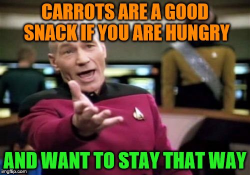 Picard Wtf | CARROTS ARE A GOOD SNACK IF YOU ARE HUNGRY; AND WANT TO STAY THAT WAY | image tagged in memes,picard wtf | made w/ Imgflip meme maker