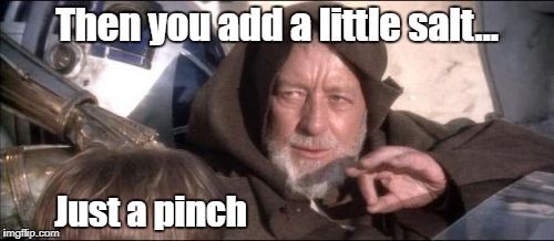 What it takes to be a Jedi | Then you add a little salt... Just a pinch | image tagged in memes,these arent the droids you were looking for | made w/ Imgflip meme maker