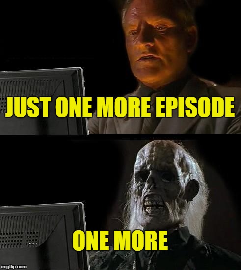 I'll Just Wait Here | JUST ONE MORE EPISODE; ONE MORE | image tagged in memes,ill just wait here | made w/ Imgflip meme maker