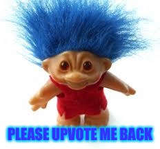 Troll | PLEASE UPVOTE ME BACK | image tagged in troll | made w/ Imgflip meme maker