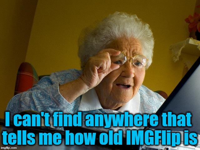 How the heck am I supposed to wish them a happy birthday?? | I can't find anywhere that tells me how old IMGFlip is | image tagged in imgflip's birthday | made w/ Imgflip meme maker