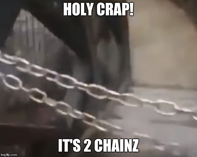 HOLY CRAP! IT'S 2 CHAINZ | image tagged in meme,2 chains | made w/ Imgflip meme maker