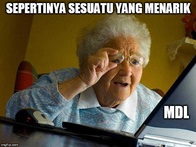 Grandma Finds The Internet Meme | SEPERTINYA SESUATU YANG MENARIK; MDL | image tagged in memes,grandma finds the internet | made w/ Imgflip meme maker
