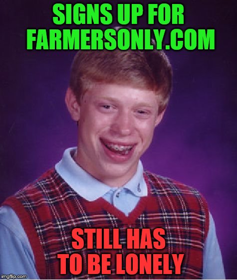 Bad Luck Brian Meme | SIGNS UP FOR FARMERSONLY.COM; STILL HAS TO BE LONELY | image tagged in memes,bad luck brian | made w/ Imgflip meme maker