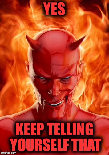 YES KEEP TELLING YOURSELF THAT | made w/ Imgflip meme maker