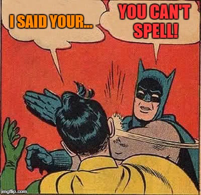 Batman Slapping Robin Meme | I SAID YOUR... YOU CAN'T SPELL! | image tagged in memes,batman slapping robin | made w/ Imgflip meme maker