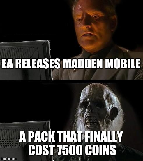 I'll Just Wait Here Meme | EA RELEASES MADDEN MOBILE; A PACK THAT FINALLY COST 7500 COINS | image tagged in memes,ill just wait here | made w/ Imgflip meme maker