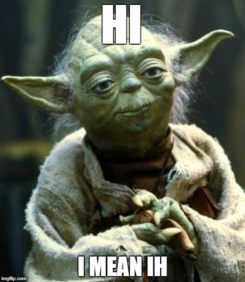 Star Wars Yoda | HI; I MEAN IH | image tagged in memes,star wars yoda | made w/ Imgflip meme maker