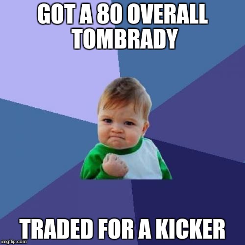 Success Kid Meme | GOT A 80 OVERALL TOMBRADY; TRADED FOR A KICKER | image tagged in memes,success kid | made w/ Imgflip meme maker