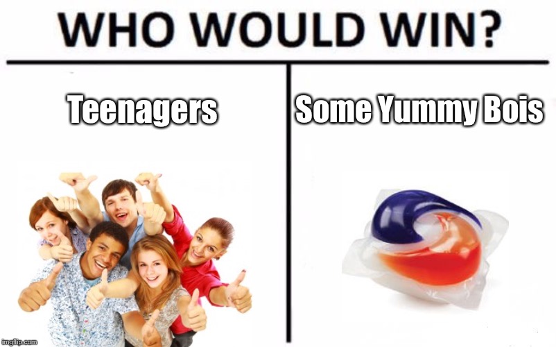 Who Would Win? Meme | Teenagers; Some Yummy Bois | image tagged in memes,who would win | made w/ Imgflip meme maker