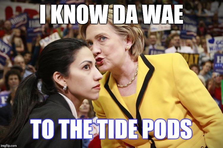 Hillary knows the wae to the pods | I KNOW DA WAE; TO THE TIDE PODS | image tagged in hillary clinton,tide pods,memes,funny,trump | made w/ Imgflip meme maker
