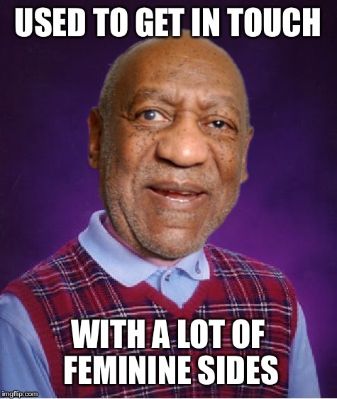 USED TO GET IN TOUCH WITH A LOT OF FEMININE SIDES | image tagged in bad luck bill cosby | made w/ Imgflip meme maker