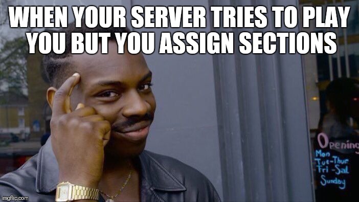 Roll Safe Think About It | WHEN YOUR SERVER TRIES TO PLAY YOU BUT YOU ASSIGN SECTIONS | image tagged in memes,roll safe think about it | made w/ Imgflip meme maker