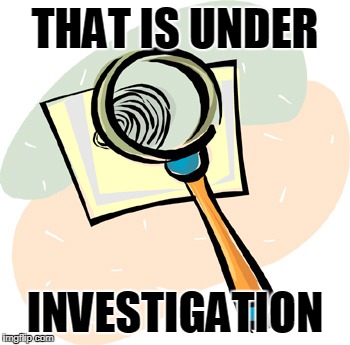 Magnifying Glass | THAT IS UNDER INVESTIGATION | image tagged in magnifying glass | made w/ Imgflip meme maker