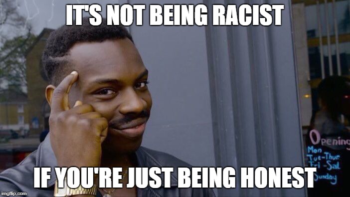 Roll Safe Think About It Meme | IT'S NOT BEING RACIST IF YOU'RE JUST BEING HONEST | image tagged in memes,roll safe think about it | made w/ Imgflip meme maker
