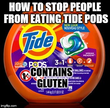 My (maybe) last tide pod meme ;) | HOW TO STOP PEOPLE FROM EATING TIDE PODS; CONTAINS GLUTEN | image tagged in tide pods,gluten | made w/ Imgflip meme maker
