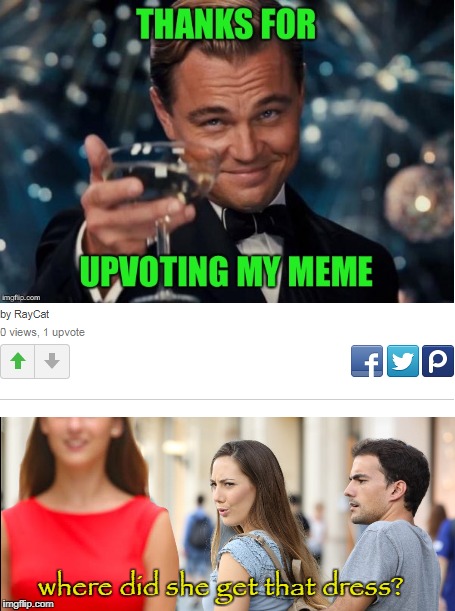 Leonardo Dicaprio Cheers | THANKS FOR; UPVOTING MY MEME; where did she get that dress? | image tagged in leonardo dicaprio cheers,memes,distracted girlfriend | made w/ Imgflip meme maker
