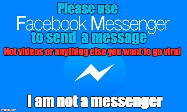 Facebook Messenger | Please use; to send  a message; Not videos or anything else you want to go viral; I am not a messenger | image tagged in facebook messenger messages viral | made w/ Imgflip meme maker