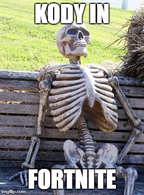 Waiting Skeleton Meme | KODY IN; FORTNITE | image tagged in memes,waiting skeleton | made w/ Imgflip meme maker