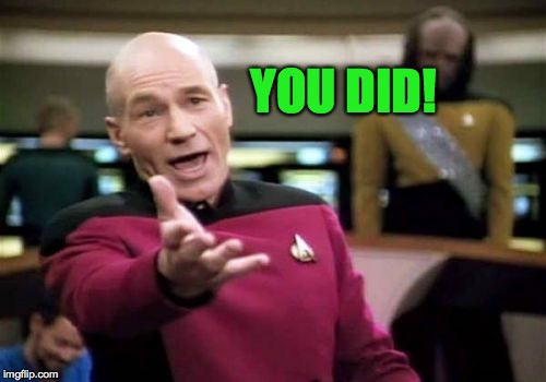 Picard Wtf Meme | YOU DID! | image tagged in memes,picard wtf | made w/ Imgflip meme maker