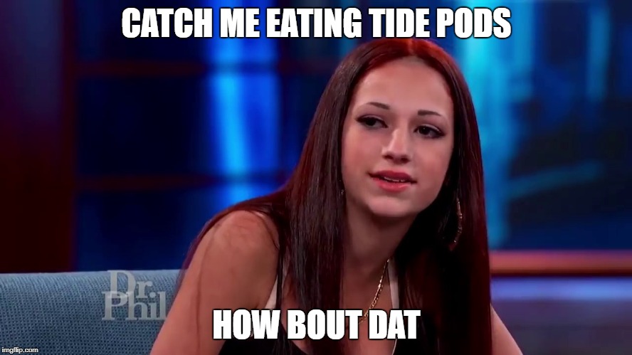 Catch me outside how bout dat | CATCH ME EATING TIDE PODS; HOW BOUT DAT | image tagged in catch me outside how bout dat | made w/ Imgflip meme maker