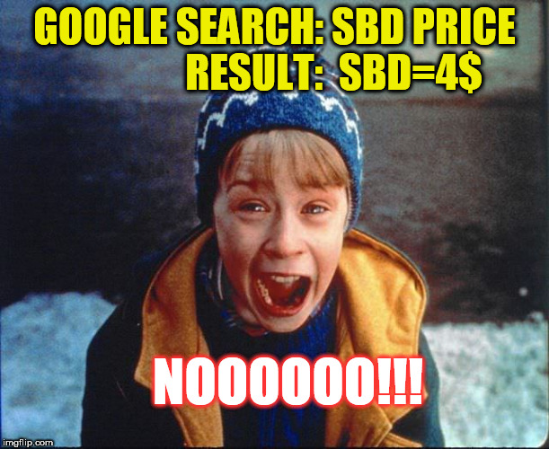 steemit and sbd | GOOGLE SEARCH: SBD PRICE              
RESULT:  SBD=4$; NOOOOOO!!! | image tagged in steemit and sbd | made w/ Imgflip meme maker