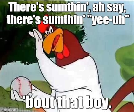 There's sumthin', ah say, there's sumthin' "yee-uh" 'bout that boy. | made w/ Imgflip meme maker
