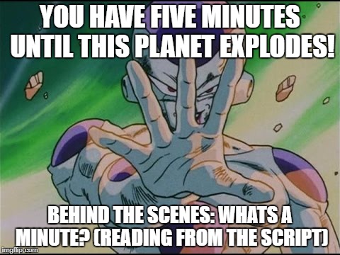 frieza five minutes | YOU HAVE FIVE MINUTES UNTIL THIS PLANET EXPLODES! BEHIND THE SCENES: WHATS A MINUTE? (READING FROM THE SCRIPT) | image tagged in frieza five minutes | made w/ Imgflip meme maker
