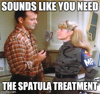 SOUNDS LIKE YOU NEED THE SPATULA TREATMENT | made w/ Imgflip meme maker