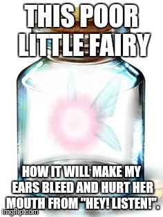 Had no ideas, as usual. I was scrolling for Zelda templates when I saw this one. | THIS POOR LITTLE FAIRY; HOW IT WILL MAKE MY EARS BLEED AND HURT HER MOUTH FROM "HEY! LISTEN!". | image tagged in zelda,legend of zelda,memes,navi | made w/ Imgflip meme maker