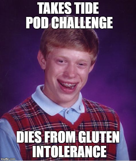 Bad Luck Brian Meme | TAKES TIDE POD CHALLENGE DIES FROM GLUTEN INTOLERANCE | image tagged in memes,bad luck brian | made w/ Imgflip meme maker
