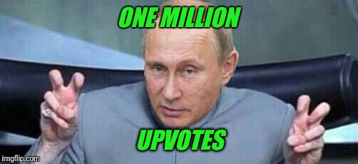 Putin Dr. Evil | ONE MILLION UPVOTES | image tagged in putin dr evil | made w/ Imgflip meme maker