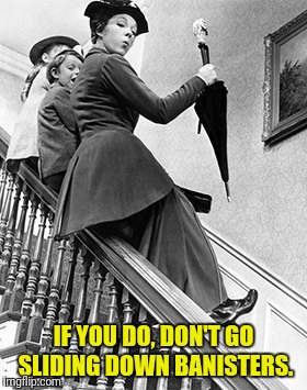 IF YOU DO, DON'T GO SLIDING DOWN BANISTERS. | made w/ Imgflip meme maker