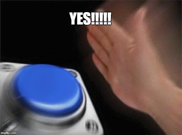 Blank Nut Button Meme | YES!!!!! | image tagged in memes,blank nut button | made w/ Imgflip meme maker