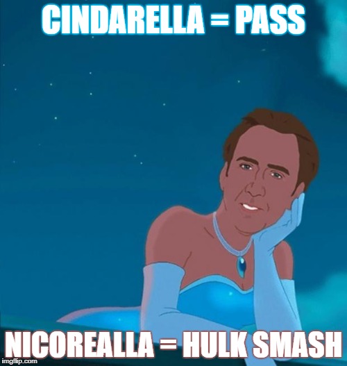 CINDARELLA = PASS; NICOREALLA = HULK SMASH | image tagged in nicholas cage | made w/ Imgflip meme maker