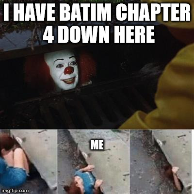 Chapter 4...
where it at doe | I HAVE BATIM CHAPTER 4 DOWN HERE; ME | image tagged in pennywise in sewer | made w/ Imgflip meme maker