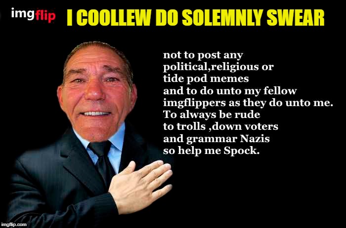 I Coollew do solemnly swear  | I COOLLEW DO SOLEMNLY SWEAR | image tagged in cool | made w/ Imgflip meme maker