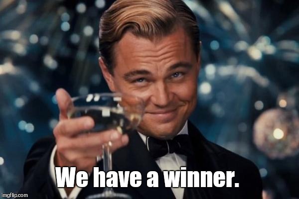 Leonardo Dicaprio Cheers Meme | We have a winner. | image tagged in memes,leonardo dicaprio cheers | made w/ Imgflip meme maker