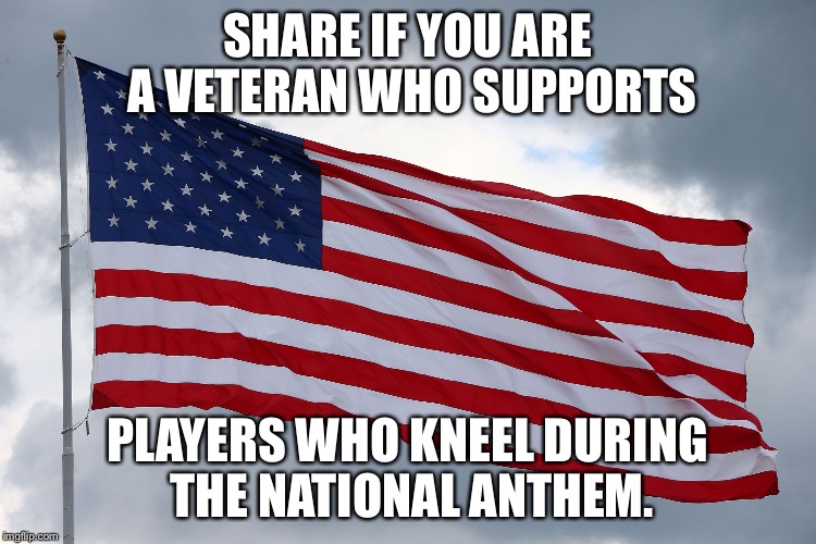 American Flag Hi-Rez | SHARE IF YOU ARE A VETERAN WHO SUPPORTS; PLAYERS WHO KNEEL DURING THE NATIONAL ANTHEM. | image tagged in american flag hi-rez | made w/ Imgflip meme maker