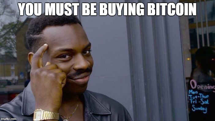 Roll Safe Think About It Meme | YOU MUST BE BUYING BITCOIN | image tagged in memes,roll safe think about it | made w/ Imgflip meme maker