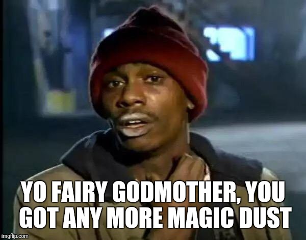 Y'all Got Any More Of That Meme | YO FAIRY GODMOTHER, YOU GOT ANY MORE MAGIC DUST | image tagged in memes,y'all got any more of that | made w/ Imgflip meme maker