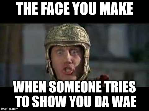 Am I The Only One Who Thinks This Meme Is Stupid? | THE FACE YOU MAKE; WHEN SOMEONE TRIES TO SHOW YOU DA WAE | image tagged in funny,memes,mel brooks,do you know da wae,stupid | made w/ Imgflip meme maker