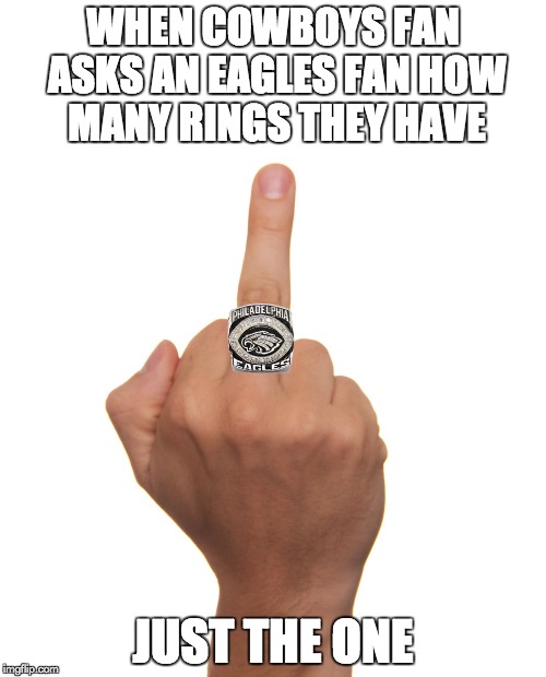 New Philly Greeting | WHEN COWBOYS FAN ASKS AN EAGLES FAN HOW MANY RINGS THEY HAVE; JUST THE ONE | image tagged in dallas cowboys,philadelphia eagles,superbowl,middle finger | made w/ Imgflip meme maker