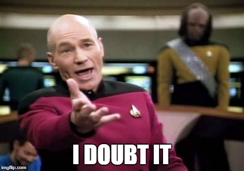 Picard Wtf Meme | I DOUBT IT | image tagged in memes,picard wtf | made w/ Imgflip meme maker