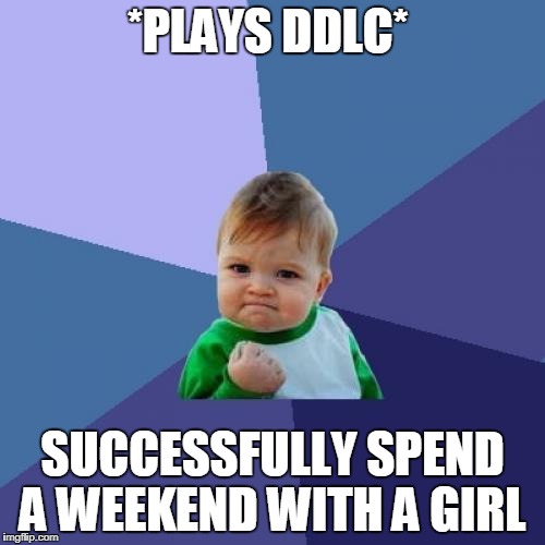Success Kid Meme | *PLAYS DDLC*; SUCCESSFULLY SPEND A WEEKEND WITH A GIRL | image tagged in memes,success kid | made w/ Imgflip meme maker