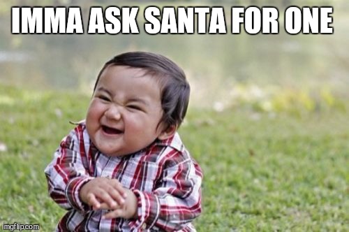 Evil Toddler Meme | IMMA ASK SANTA FOR ONE | image tagged in memes,evil toddler | made w/ Imgflip meme maker