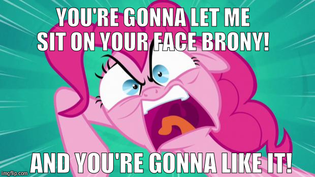Pink Rump Wrestling  | YOU'RE GONNA LET ME SIT ON YOUR FACE BRONY! AND YOU'RE GONNA LIKE IT! | image tagged in http//img2wikianocookienet/__cb20140203105701/mlp/images/0/0 | made w/ Imgflip meme maker