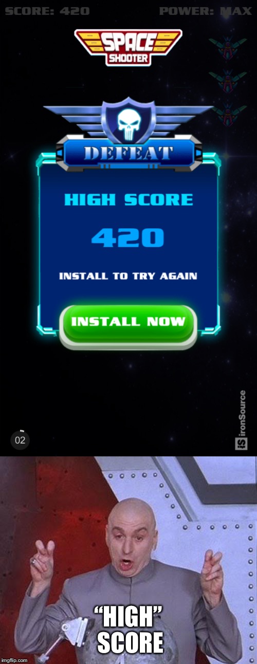 Got one of those demo game ads. I’m proud of this one. | “HIGH” SCORE | image tagged in 420,420 blaze it,smoke weed everyday,memes | made w/ Imgflip meme maker